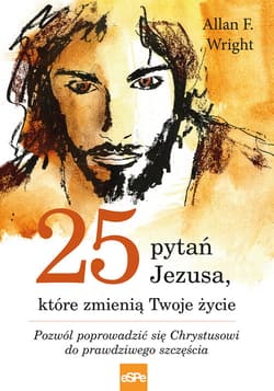 25 pytań Jezusa które zmienią Twoje życie Pozwól poprowadzić się Chrystusowi do prawdziwego szcześcia - Wright Allan F.