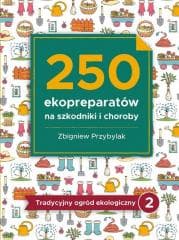 250 ekopreparatów na szkodniki i choroby - Przybylak Zbigniew