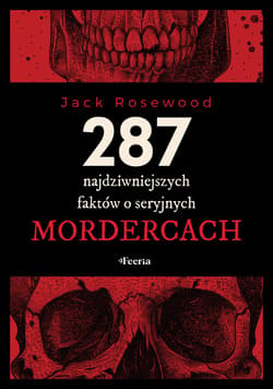 287 najdziwniejszych faktów o seryjnych mordercach - ebook - Rosewood Jack
