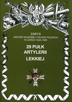 29 pułk artylerii lekkiej Zarys historii wojennej pułków polskich w latach 1943 - 1945 - Zarzycki Piotr