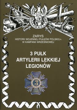 3 pułk artylerii lekkiej Legionów Zarys historii wojennej pułków polskich w kampanii wrześniowej - Zarzycki Piotr