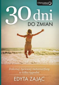 30 dni do zmian Dokonaj życiowej metamorfozy w kilka tygodni - Edyta Zając