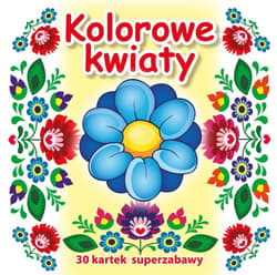 30 kartek superzabawy. Kolorowe kwiaty - Praca zbiorowa