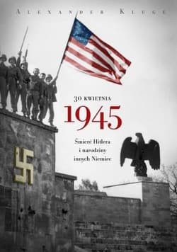 30 kwietnia 1945. Śmierć Hitlera i narodziny innych Niemiec - Alexander Kluge