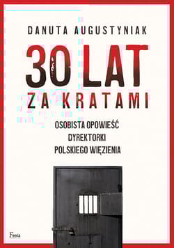 30 lat za kratami Osobista opowieść dyrektorki polskiego więzienia - Danuta Augustyniak