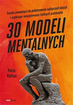 30 modeli mentalnych. Ścieżka prowadząca do podejmowania najlepszych decyzji i szybkiego rozwiązywania trudnych problemów - ebook - Peter Hollins