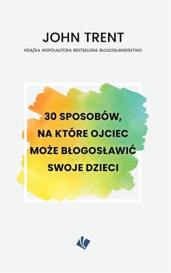30 sposobów, na które ojciec może błogosławić swoje dzieci - Trent John