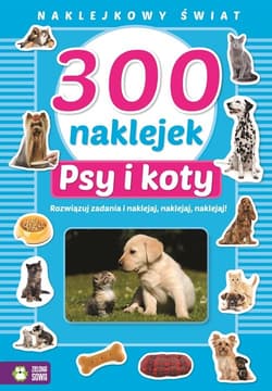 300 naklejek Psy i koty Naklejkowy świat - Opracowanie Zbiorowe