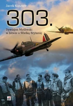 303. Dywizjon Myśliwski w bitwie o Wielką Brytanię - Jacek Kutzner