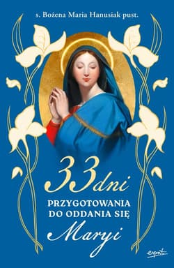 33 dni przygotowania do Oddania się Maryi - Bożena Maria  Hanusiak