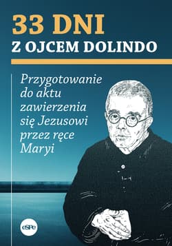 33 dni z ojcem Dolindo Przygotowanie do aktu zawierzenia się Jezusowi przez ręce Maryi - Krzysztof Nowakowski