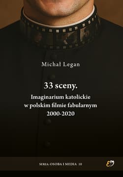 33 sceny. Imaginarium katolickie w polskim filmie fabularnym 2000-2020 - Legan Michał