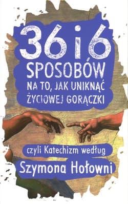 36 i 6 sposobów na to, jak uniknąć życiowej gorączki czyli katechizm według Szymona Hołowni - Szymon Hołownia