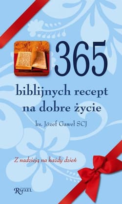 365 biblijnych recept na dobre życie. Z nadzieją na każdy dzień - Józef Gaweł