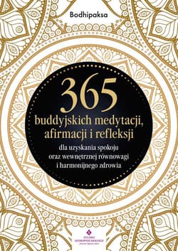 365 buddyjskich medytacji, afirmacji i refleksji dla uzyskania spokoju oraz wewnętrznej równowagi - Bodhipaksa