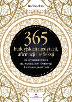 365 buddyjskich medytacji, afirmacji i refleksji dla uzyskania spokoju oraz wewnętrznej równowagi - Bodhipaksa
