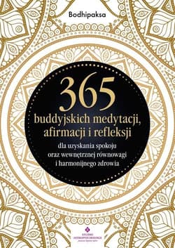 365 buddyjskich medytacji, afirmacji i refleksji dla uzyskania spokoju oraz wewnętrznej równowagi i harmonijnego zdrowia - Bodhipaksa