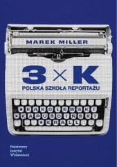 3xK. Polska szkoła reportażu - Marek Miller
