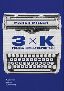 3xK. Polska szkoła reportażu - Marek Miller