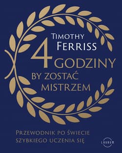 4 godziny, by zostać mistrzem. Przewodnik po świecie szybkiego uczenia się - Ferriss Timothy
