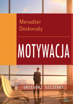 4 Menadżer doskonały. Motywacja - ebook - Grzegorz Szczerba