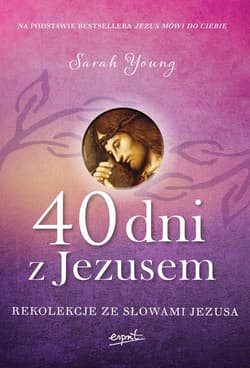 40 dni z Jezusem Rekolekcje ze słowami Jezusa - Sarah Young