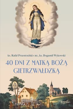 40 dni z Matką Bożą Gietrzwałdzką - Rafał Przestrzelski, Bogumił Wykowski