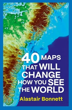 40 Maps That Will Change How You See the World - Alastair Bonnett