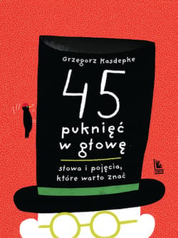 45 puknięć w głowę. Słowa i pojęcia które warto znać - Grzegorz Kasdepke