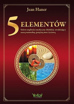 5 elementów - sekret mądrości medycyny chińskiej uwalniający naszą naturalną, potężną moc życiową wyd. 2025 - Jean Haner