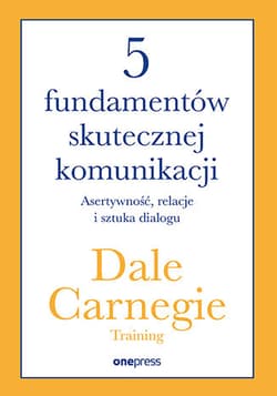 5 fundamentów skutecznej komunikacji. Asertywność, relacje i sztuka dialogu - Dale Carnegie Training