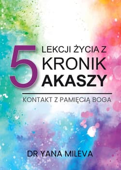 5 lekcji życia z Kronik Akaszy Kontakt z pamięcią Boga - Yana Mileva