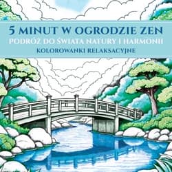 5 minut w ogrodzie ZEN. Podróż do świata natury i harmonii. Kolorowanki relaksacyjne - Opracowanie Zbiorowe