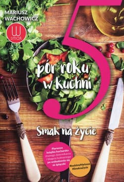 5 pór roku w kuchni Smak na życie - Mariusz Wachowicz