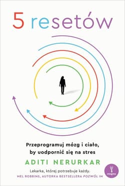 5 resetów. Przeprogramuj mózg i ciało, by uodpornić się na stres - Aditi Nerurkar