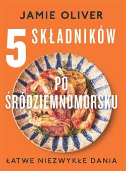5 składników po śródziemnomorsku Łatwe niezwykłe dania - Jamie Oliver