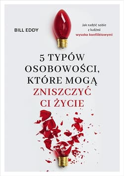 5 typów osobowości, które mogą zniszczyć ci życie - Bill Eddy