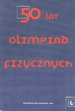 50 lat Olimpiad Fizycznych Wybrane zadania z rozwiązaniami -  Mostowski Jan, Janiszewski Paweł