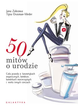 50 mitów o urodzie Cała prawda o kosmetykach organicznych, botoksie, komórkach macierzystych i wielu innych rzeczach - Zubcowa Jana, Orasmae-Meder Tijna