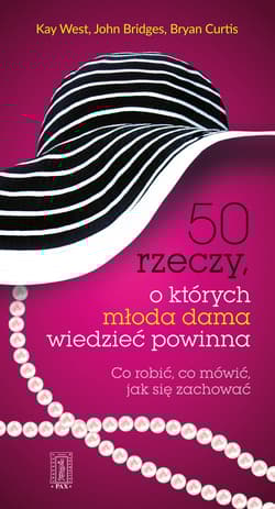 50 rzeczy, o których młoda dama wiedzieć powinna Co robić, co mówić, jak się zachować - West Kay, Bridges John, Curtis Bryan