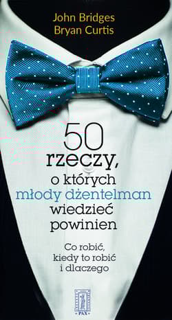 50 rzeczy, o których młody dżentelmen wiedzieć powinien Co robić, kiedy to robić i dlaczego - Bridges John, Curtis Bryan