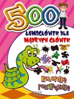 500 Łamigłówek dla mądrych główek Koloruję rozwiązuję - Opracowanie Zbiorowe