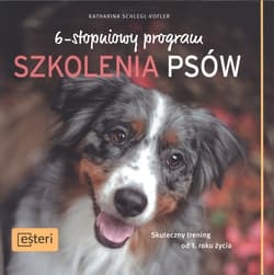 6-stopniowy program szkolenia psów Skuteczny trening od pierwszego roku życia - Katharina Schlegl-Kofler