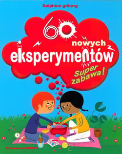 60 nowych eksperymentów Super zabawa - Delphine Grinberg