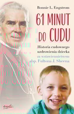 61 minut do cudu Historia cudownego uzdrowienia za wstawiennictwem abp. Fultona J. Sheena - L. Engstrom Bonnie