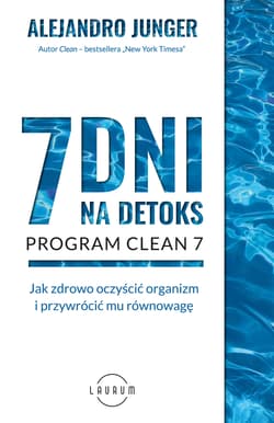 7 dni na detoks Jak zdrowo oczyścić organizm i przywrócić mu równowagę - Alejandro Junger