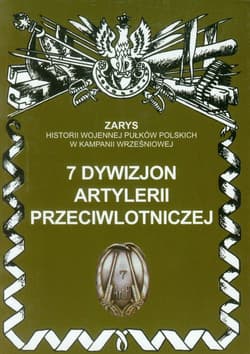 7 dywizjon artylerii przeciwlotniczej Zarys historii wojennej pułków polskich w kampanii wrześniowej - Przemysław Dymek