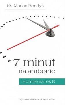 7 minut na ambonie Homilie na rok B - Marian Bendyk