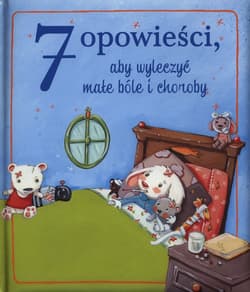 7 opowieści aby wyleczyć małe bóle i choroby - Praca zbiorowa