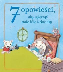 7 opowieści aby wyleczyć małe bóle i choroby - Praca zbiorowa
